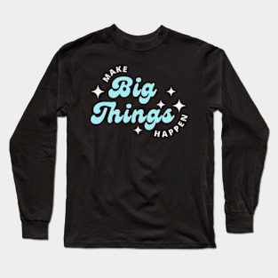 Make things happen! Long Sleeve T-Shirt